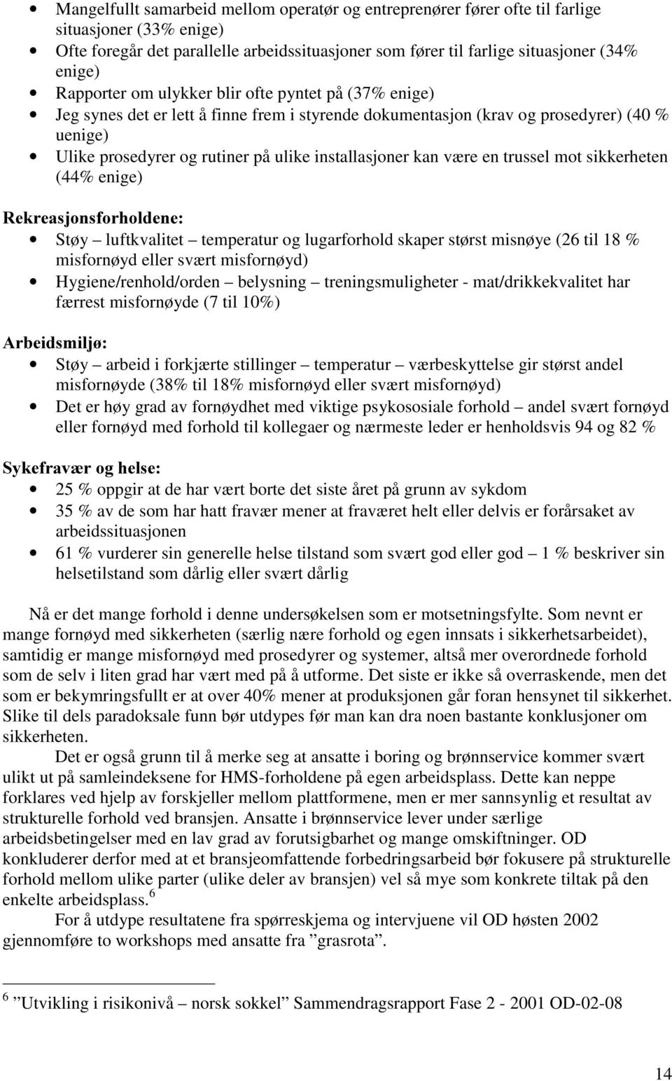 kan være en trussel mot sikkerheten (44% enige) 5HNUHDVMRQVIRUKROGHQH Støy luftkvalitet temperatur og lugarforhold skaper størst misnøye (26 til 18 % misfornøyd eller svært misfornøyd)