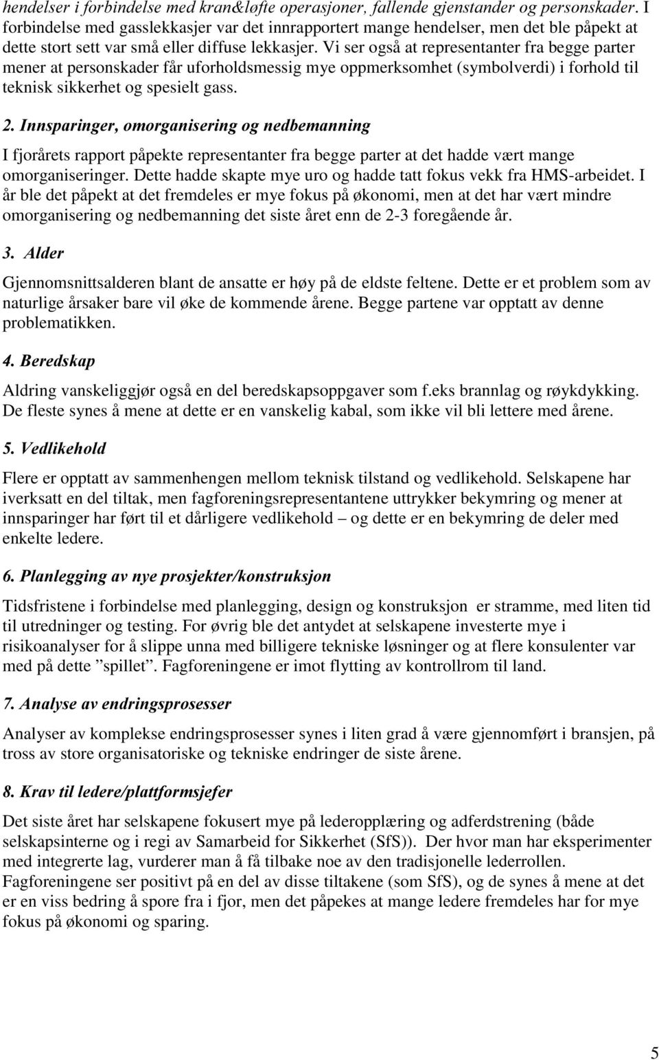 Vi ser også at representanter fra begge parter mener at personskader får uforholdsmessig mye oppmerksomhet (symbolverdi) i forhold til teknisk sikkerhet og spesielt gass.