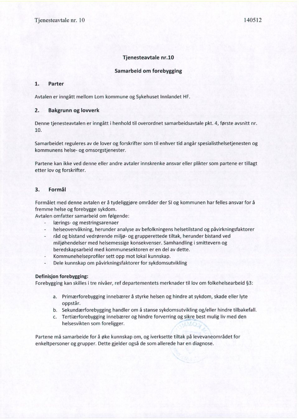 Samarbeidet reguleres av de lover og forskrifter som til enhver tid angår spesialisthelsetjenesten og kommunens helse- og omsorgstjenester.