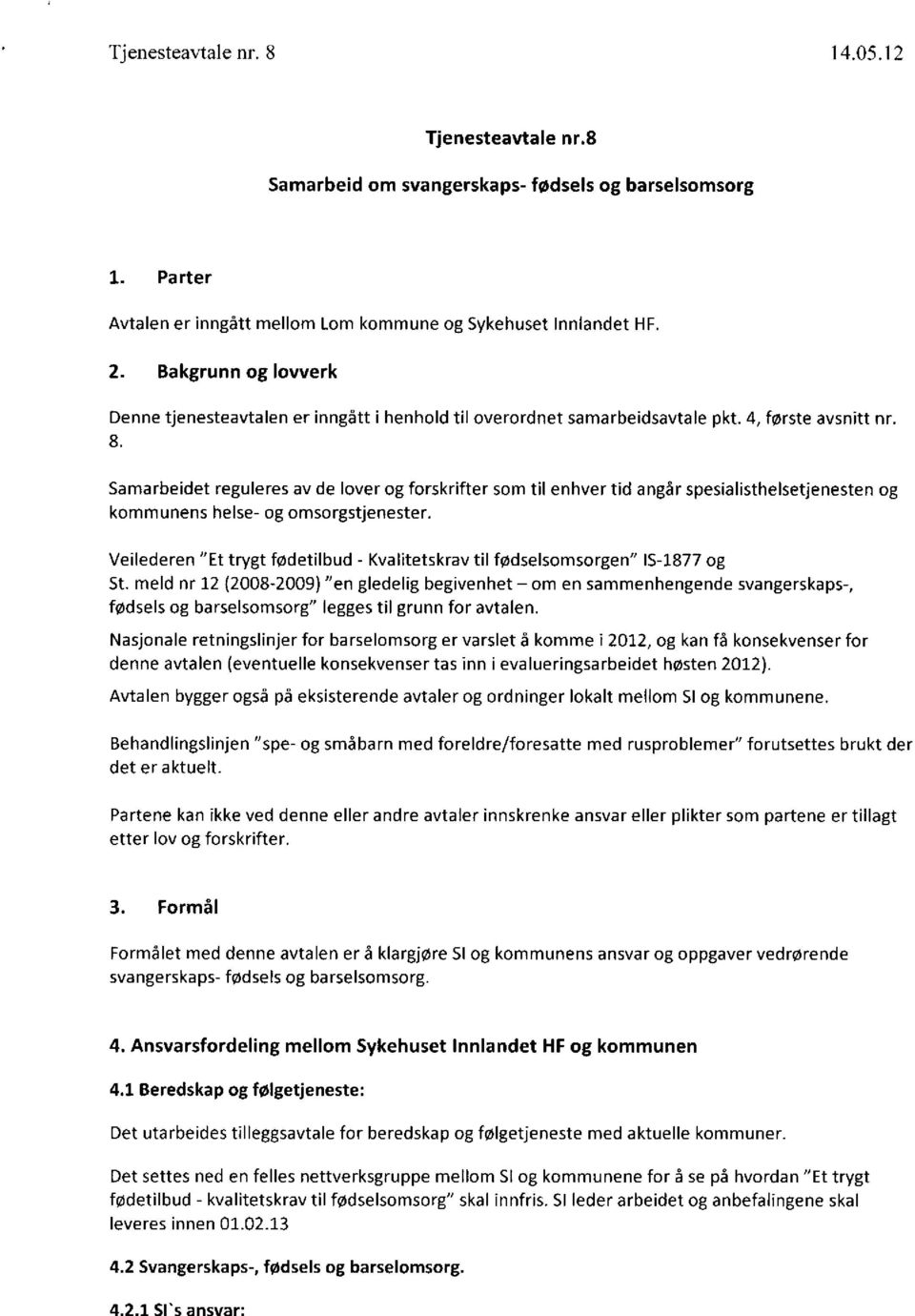 Samarbeidet reguleres av de lover og forskrifter som til enhver tid angår spesialisthelsetjenesten og kommunens helse- og omsorgstjenester.