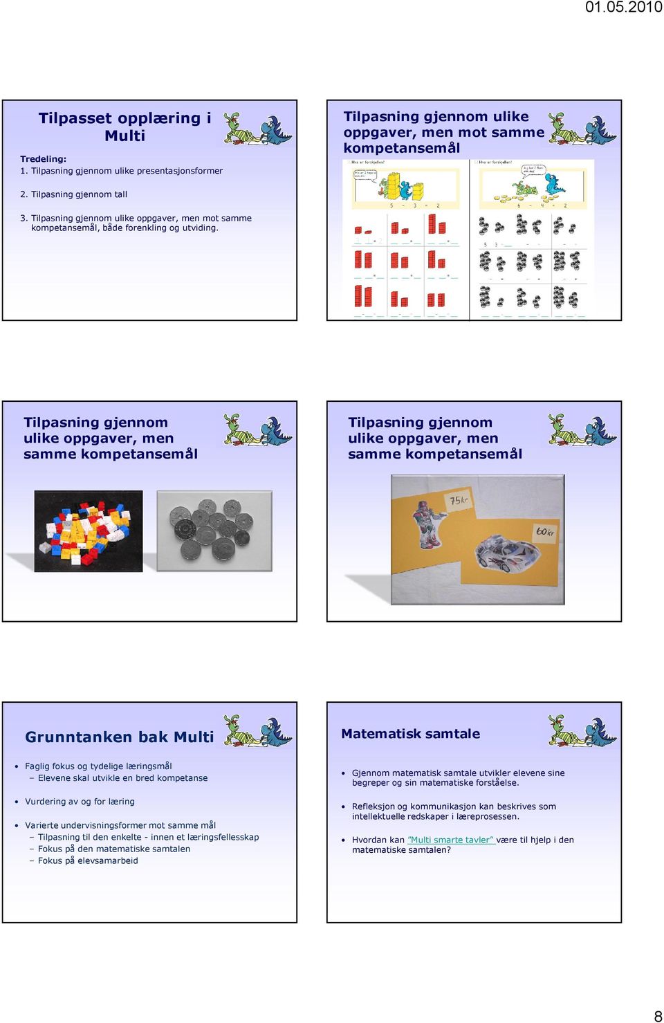 Tilpasning gjennom ulike oppgaver, men samme kompetansemål Tilpasning gjennom ulike oppgaver, men samme kompetansemål Grunntanken bak Multi Matematisk samtale Faglig fokus og tydelige læringsmål