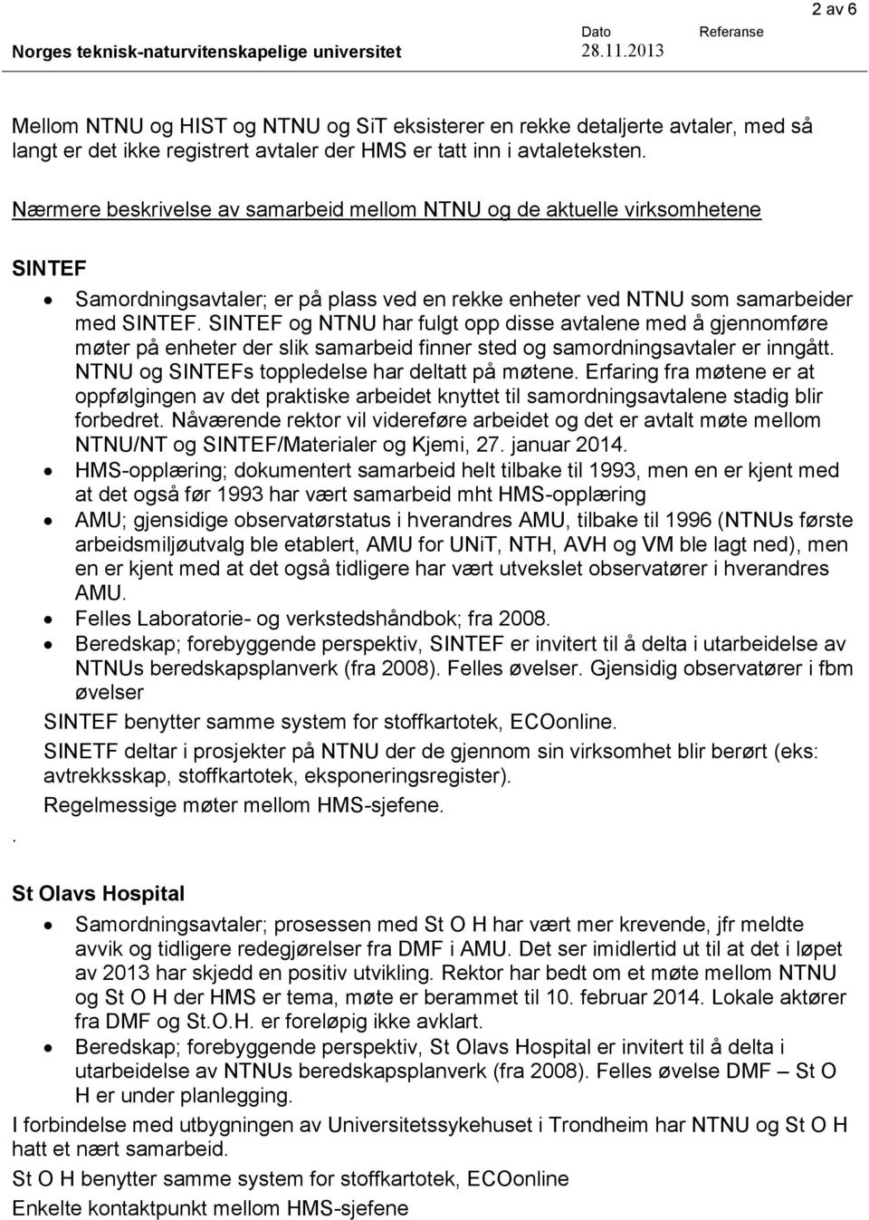 SINTEF og NTNU har fulgt opp disse avtalene med å gjennomføre møter på enheter der slik samarbeid finner sted og samordningsavtaler er inngått. NTNU og SINTEFs toppledelse har deltatt på møtene.