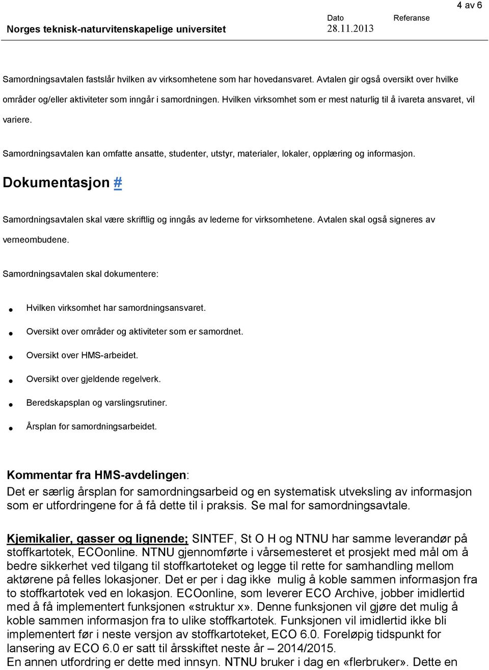 Dokumentasjon # Samordningsavtalen skal være skriftlig og inngås av lederne for virksomhetene. Avtalen skal også signeres av verneombudene.