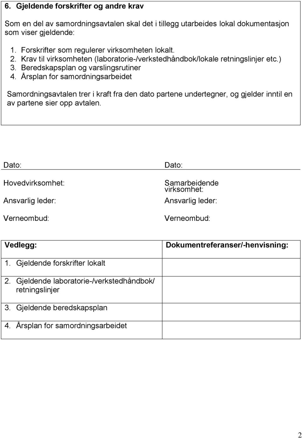 Årsplan for samordningsarbeidet Samordningsavtalen trer i kraft fra den dato partene undertegner, og gjelder inntil en av partene sier opp avtalen.