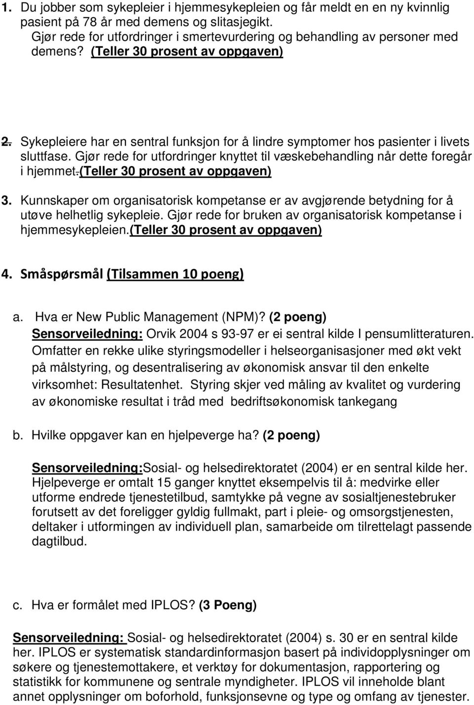 Sykepleiere har en sentral funksjon for å lindre symptomer hos pasienter i livets sluttfase. Gjør rede for utfordringer knyttet til væskebehandling når dette foregår i hjemmet.