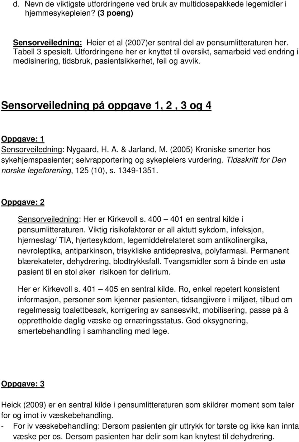 Sensorveiledning på oppgave 1, 2, 3 og 4 Oppgave: 1 Sensorveiledning: Nygaard, H. A. & Jarland, M. (2005) Kroniske smerter hos sykehjemspasienter; selvrapportering og sykepleiers vurdering.