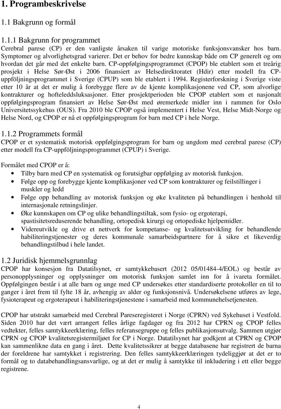 CP-oppfølgingsprogrammet (CPOP) ble etablert som et treårig prosjekt i Helse Sør-Øst i 2006 finansiert av Helsedirektoratet (Hdir) etter modell fra CPuppföljningsprogrammet i Sverige (CPUP) som ble