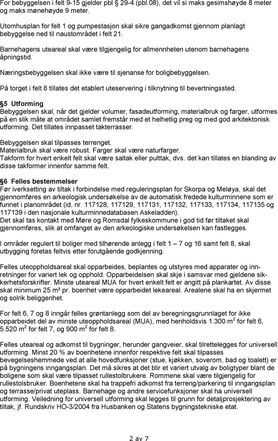 Barnehagens uteareal skal være tilgjengelig for allmennheten utenom barnehagens åpningstid. Næringsbebyggelsen skal ikke være til sjenanse for boligbebyggelsen.