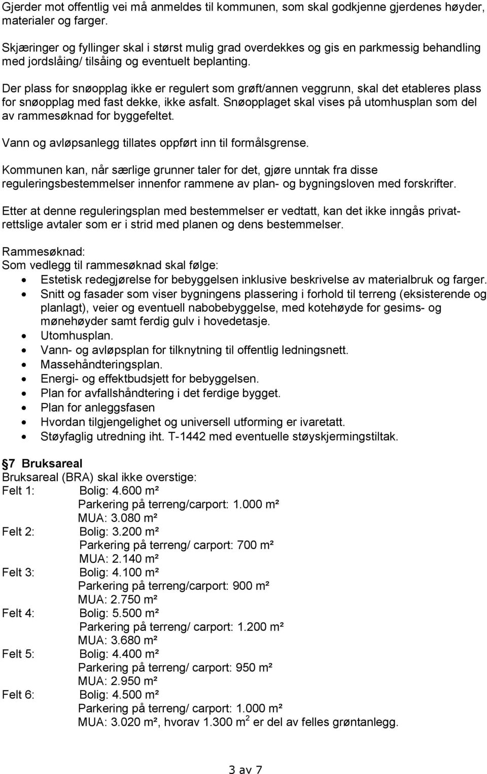 Der plass for snøopplag ikke er regulert som grøft/annen veggrunn, skal det etableres plass for snøopplag med fast dekke, ikke asfalt.