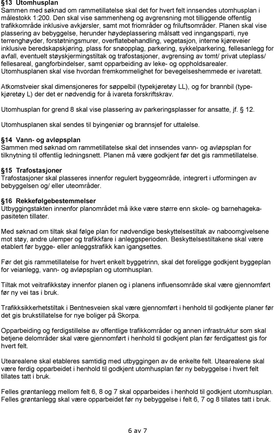 Planen skal vise plassering av bebyggelse, herunder høydeplassering målsatt ved inngangsparti, nye terrenghøyder, forstøtningsmurer, overflatebehandling, vegetasjon, interne kjøreveier inklusive