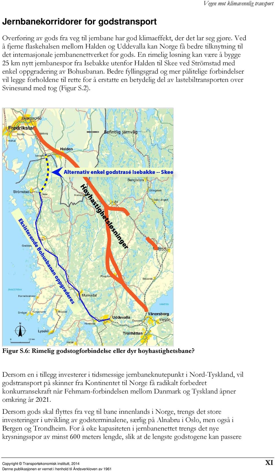 En rimelig løsning kan være å bygge 25 km nytt jernbanespor fra Isebakke utenfor Halden til Skee ved Strömstad med enkel oppgradering av Bohusbanan.