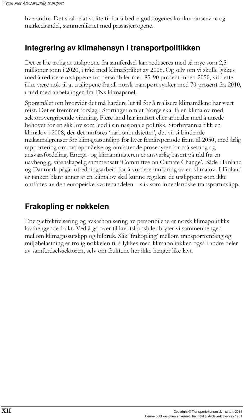 Og selv om vi skulle lykkes med å redusere utslippene fra personbiler med 85-90 prosent innen 2050, vil dette ikke være nok til at utslippene fra all norsk transport synker med 70 prosent fra 2010, i