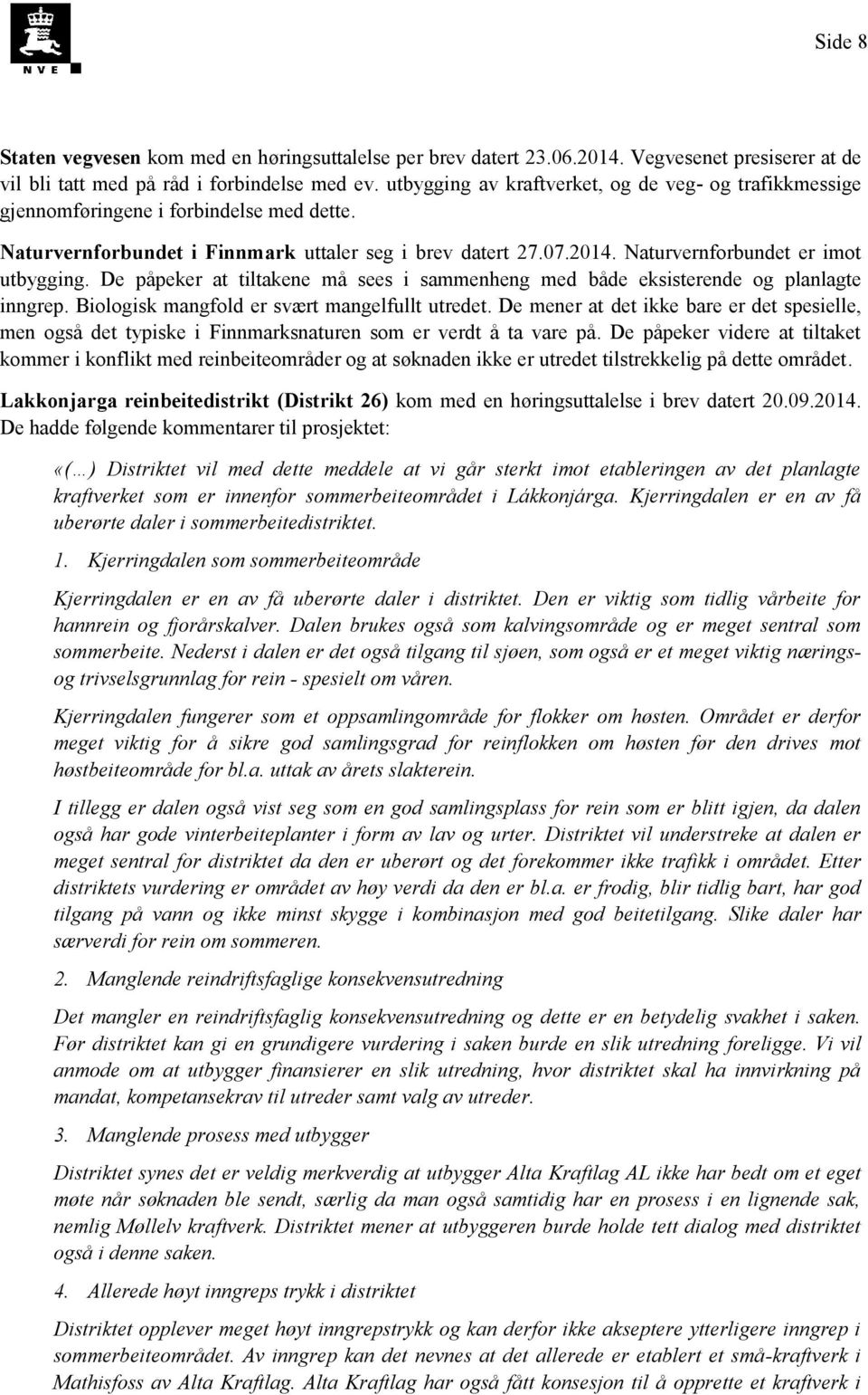 Naturvernforbundet er imot utbygging. De påpeker at tiltakene må sees i sammenheng med både eksisterende og planlagte inngrep. Biologisk mangfold er svært mangelfullt utredet.