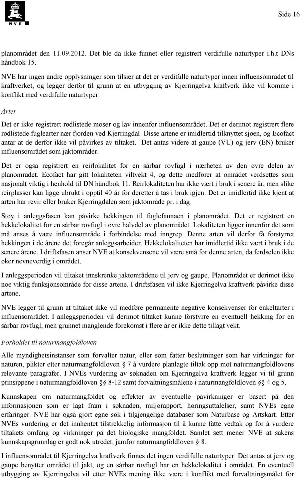 i konflikt med verdifulle naturtyper. Arter Det er ikke registrert rødlistede moser og lav innenfor influensområdet. Det er derimot registrert flere rødlistede fuglearter nær fjorden ved Kjerringdal.