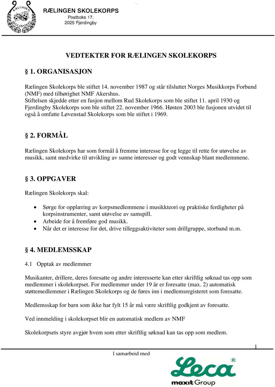 Høsten 2003 ble fusjonen utvidet til også å omfatte Løvenstad Skolekorps som ble stiftet i 1969. 2. FORMÅL Rælingen Skolekorps har som formål å fremme interesse for og legge til rette for utøvelse av musikk, samt medvirke til utvikling av sunne interesser og godt vennskap blant medlemmene.