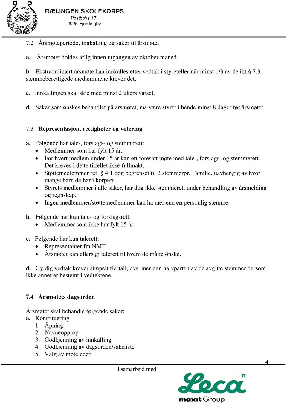 7.3 Representasjon, rettigheter og votering a. Følgende har tale-, forslags- og stemmerett: Medlemmer som har fylt 15 år.