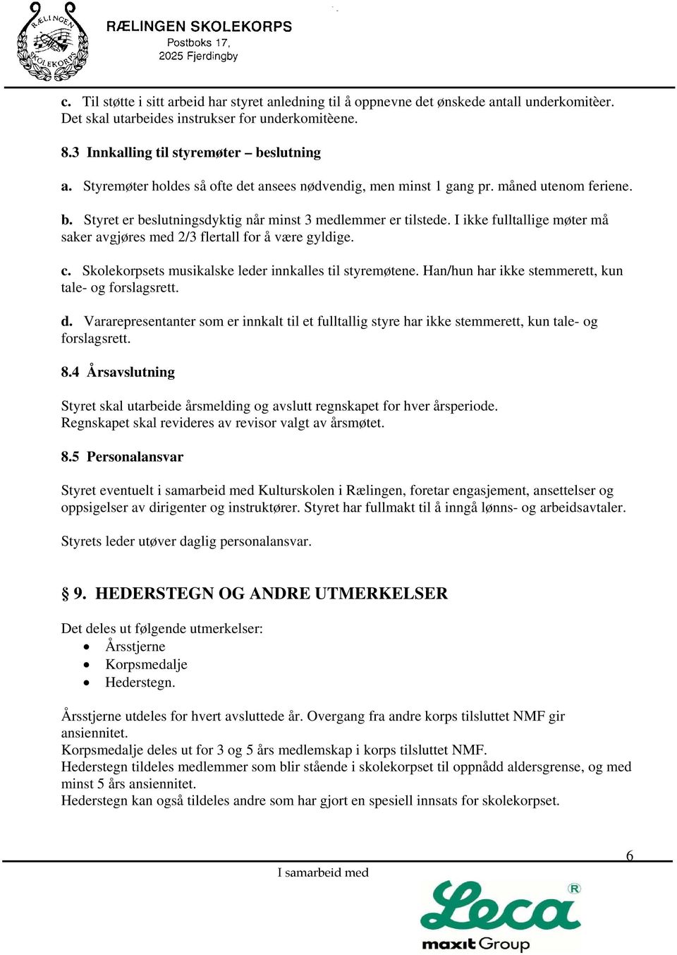 I ikke fulltallige møter må saker avgjøres med 2/3 flertall for å være gyldige. c. Skolekorpsets musikalske leder innkalles til styremøtene. Han/hun har ikke stemmerett, kun tale- og forslagsrett. d.