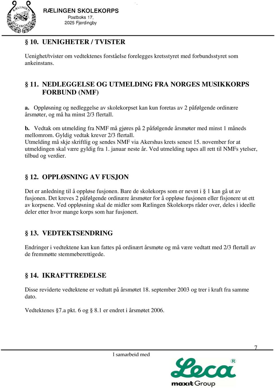 Vedtak om utmelding fra NMF må gjøres på 2 påfølgende årsmøter med minst 1 måneds mellomrom. Gyldig vedtak krever 2/3 flertall. Utmelding må skje skriftlig og sendes NMF via Akershus krets senest 15.