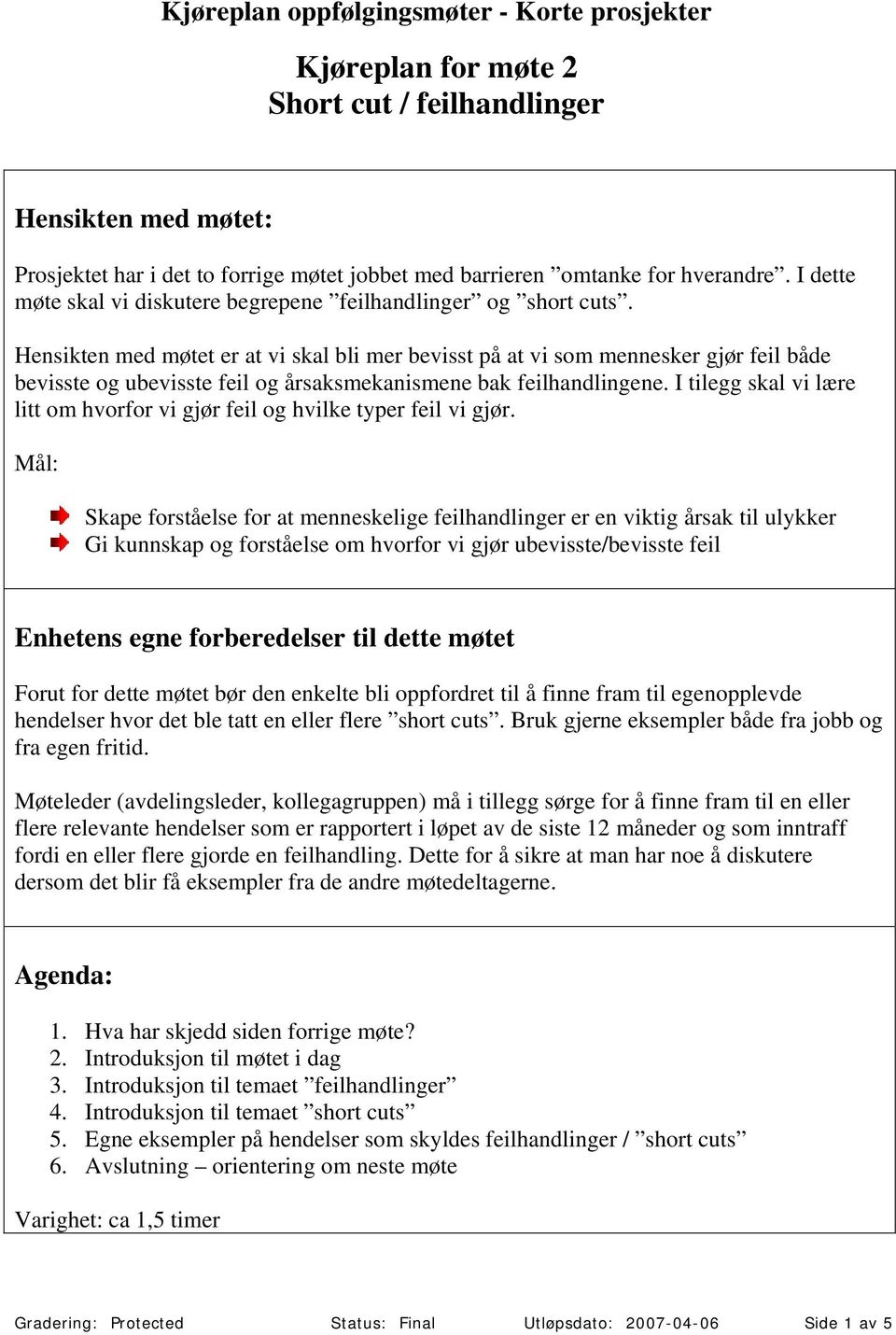 Hensikten med møtet er at vi skal bli mer bevisst på at vi som mennesker gjør feil både bevisste og ubevisste feil og årsaksmekanismene bak feilhandlingene.