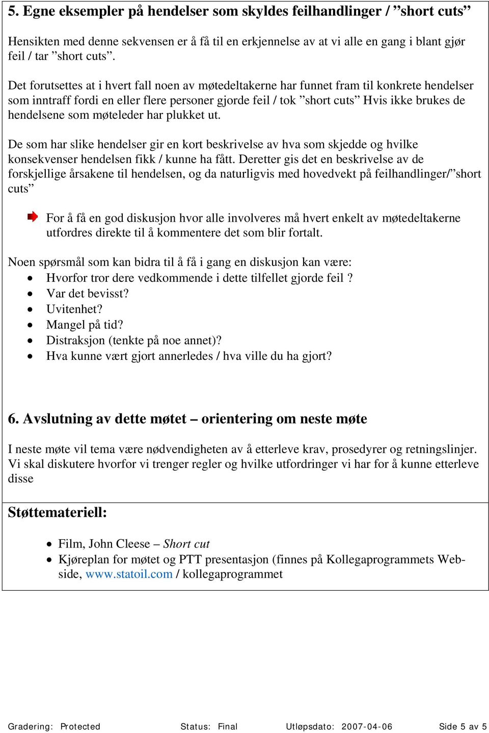 som møteleder har plukket ut. De som har slike hendelser gir en kort beskrivelse av hva som skjedde og hvilke konsekvenser hendelsen fikk / kunne ha fått.