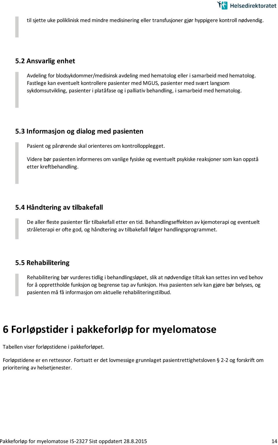 Fastlege kan eventuelt kontrollere pasienter med MGUS, pasienter med svært langsom sykdomsutvikling, pasienter i platåfase og i palliativ behandling, i samarbeid med hematolog. 5.