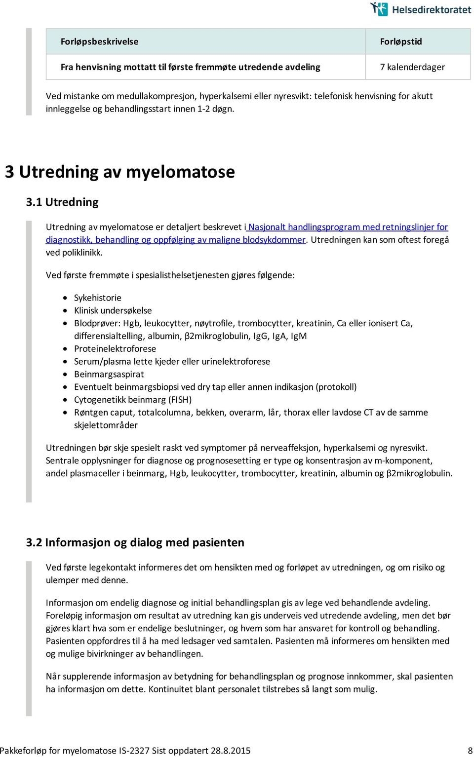 1 Utredning Utredning av myelomatose er detaljert beskrevet i Nasjonalt handlingsprogram med retningslinjer for diagnostikk, behandling og oppfølging av maligne blodsykdommer.