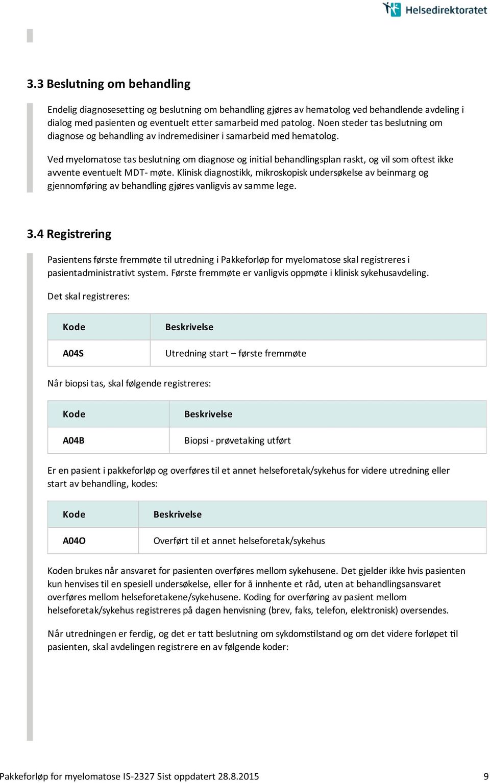 Ved myelomatose tas beslutning om diagnose og initial behandlingsplan raskt, og vil som oftest ikke avvente eventuelt MDT- møte.