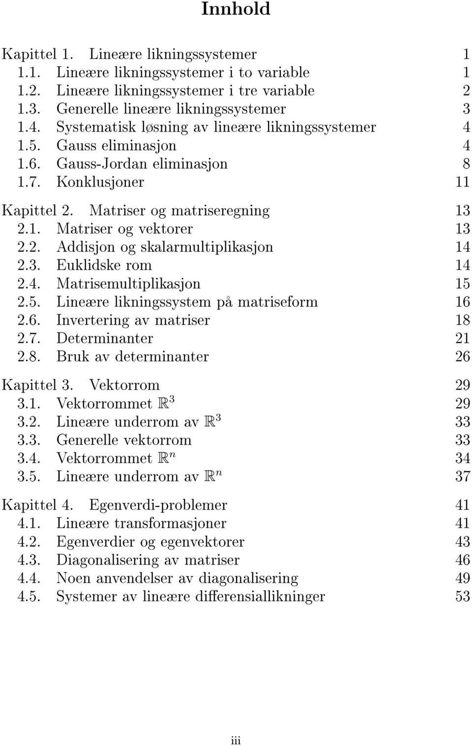 2. Addisjon og skalarmultiplikasjon 14 2.3. Euklidske rom 14 2.4. Matrisemultiplikasjon 15 2.5. Lineære likningssystem på matriseform 16 2.6. Invertering av matriser 18 