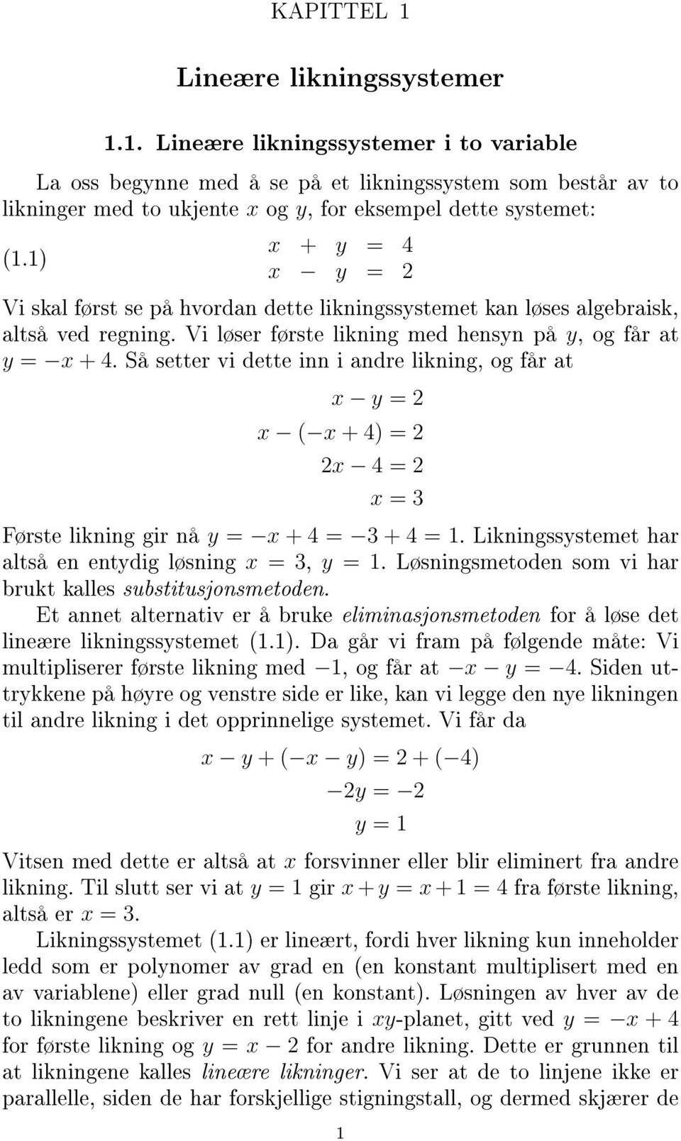 Så setter vi dette inn i andre likning, og får at x y = 2 x ( x + 4) = 2 2x 4 = 2 x = 3 Første likning gir nå y = x + 4 = 3 + 4 = 1. Likningssystemet har altså en entydig løsning x = 3, y = 1.