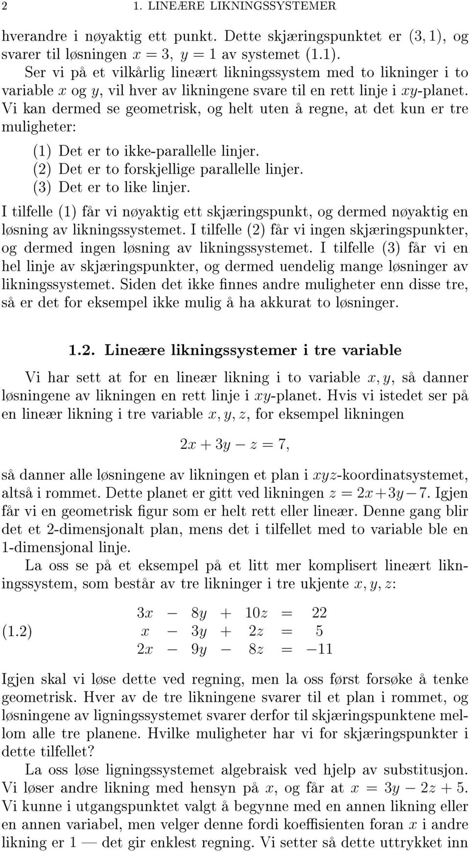 Vi kan dermed se geometrisk, og helt uten å regne, at det kun er tre muligheter: (1) Det er to ikke-parallelle linjer. (2) Det er to forskjellige parallelle linjer. (3) Det er to like linjer.