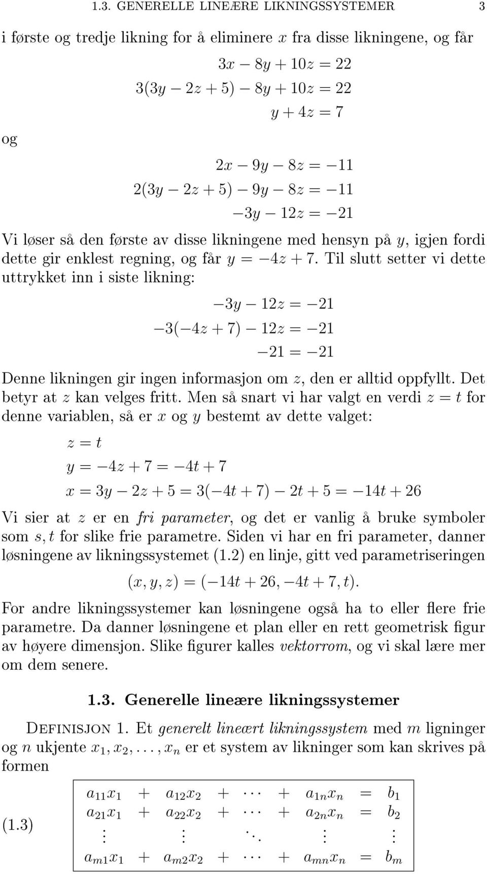 Til slutt setter vi dette uttrykket inn i siste likning: 3y 12z = 21 3( 4z + 7) 12z = 21 21 = 21 Denne likningen gir ingen informasjon om z, den er alltid oppfyllt. Det betyr at z kan velges fritt.