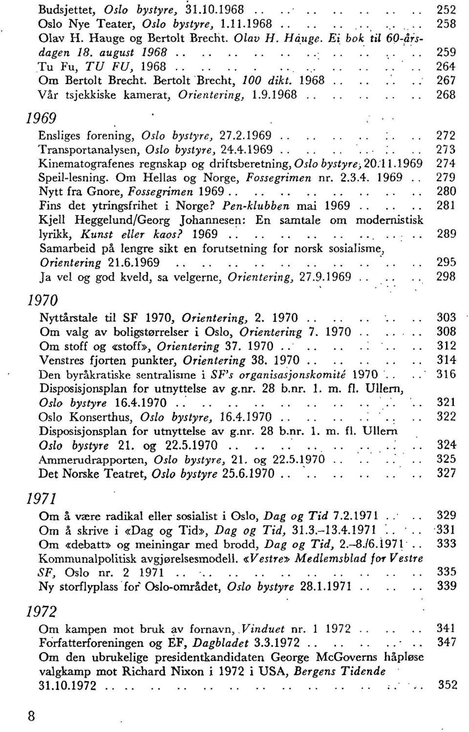 .. 272 Transportanalysen, Oslo bystyre, 24.4.1969..-.'... 273 Kinematografenes regnskap og driftsberetning, Oslo bystyre, 20.11.1969 274 Speil-lesning. Om Hellas og Norge, Fossegrimen nr. 2.3.4. 1969.