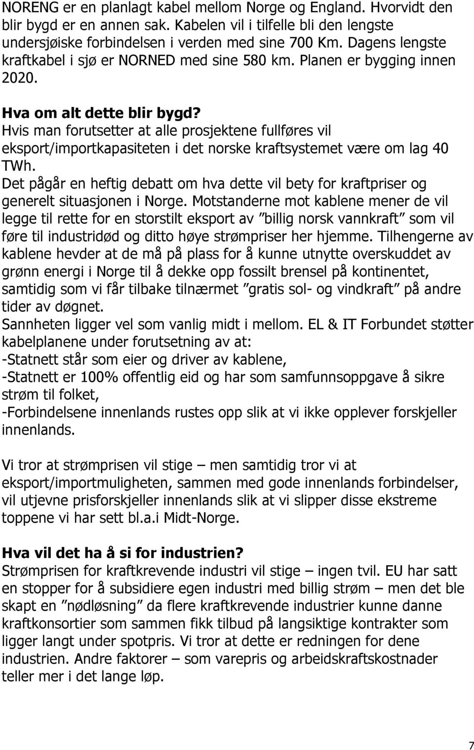 Hvis man forutsetter at alle prosjektene fullføres vil eksport/importkapasiteten i det norske kraftsystemet være om lag 40 TWh.