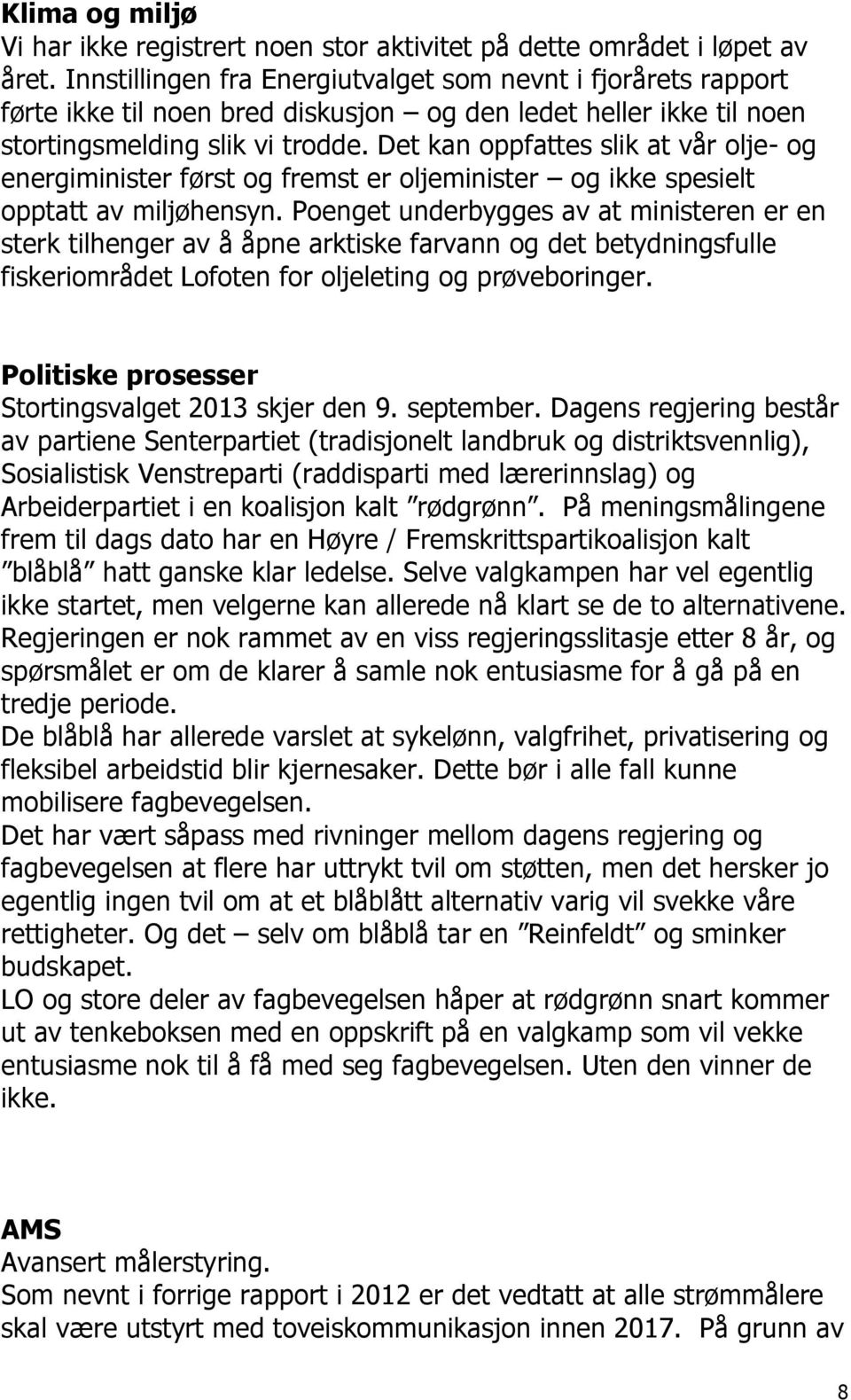 Det kan oppfattes slik at vår olje- og energiminister først og fremst er oljeminister og ikke spesielt opptatt av miljøhensyn.