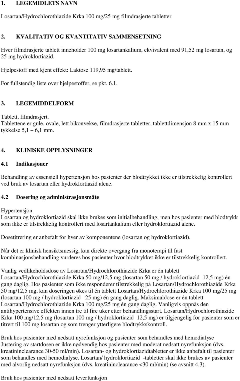 Hjelpestoff med kjent effekt: Laktose 119,95 mg/tablett. For fullstendig liste over hjelpestoffer, se pkt. 6.1. 3. LEGEMIDDELFORM Tablett, filmdrasjert.