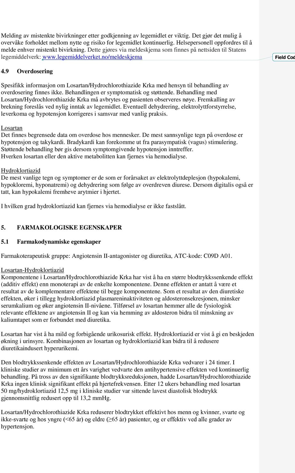 9 Overdosering Spesifikk informasjon om /Hydrochlorothiazide Krka med hensyn til behandling av overdosering finnes ikke. Behandlingen er symptomatisk og støttende.