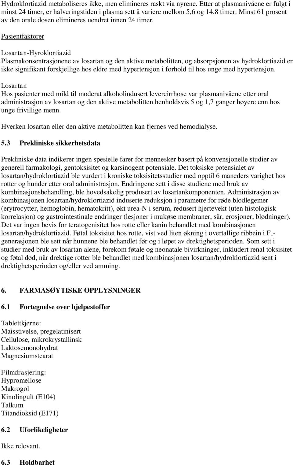 Pasientfaktorer -Hyroklortiazid Plasmakonsentrasjonene av losartan og den aktive metabolitten, og absorpsjonen av hydroklortiazid er ikke signifikant forskjellige hos eldre med hypertensjon i forhold