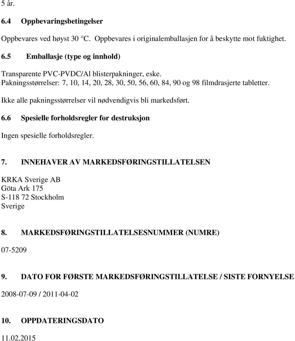 7. INNEHAVER AV MARKEDSFØRINGSTILLATELSEN KRKA Sverige AB Göta Ark 175 S-118 72 Stockholm Sverige 8. MARKEDSFØRINGSTILLATELSESNUMMER (NUMRE) 07-5209 9.