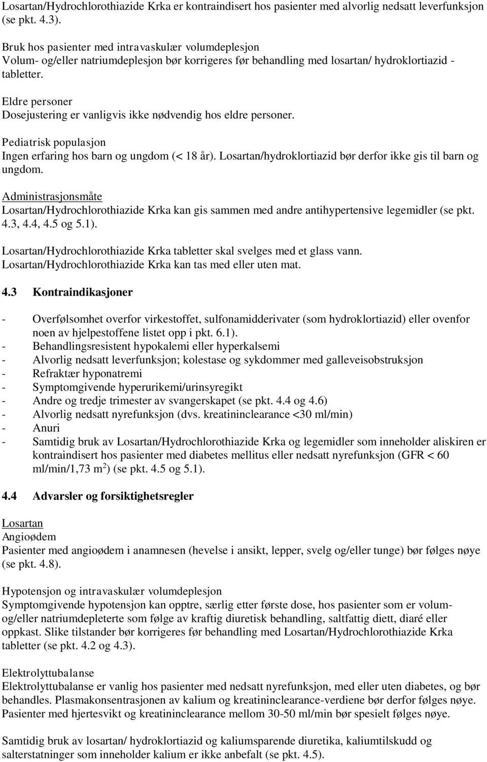 Eldre personer Dosejustering er vanligvis ikke nødvendig hos eldre personer. Pediatrisk populasjon Ingen erfaring hos barn og ungdom (< 18 år). /hydroklortiazid bør derfor ikke gis til barn og ungdom.