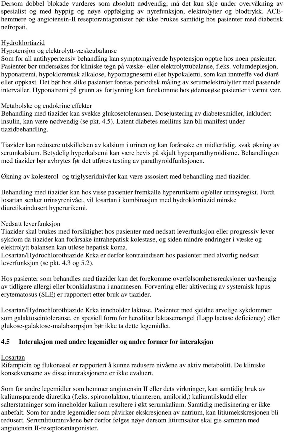 Hydroklortiazid Hypotensjon og elektrolytt-væskeubalanse Som for all antihypertensiv behandling kan symptomgivende hypotensjon opptre hos noen pasienter.