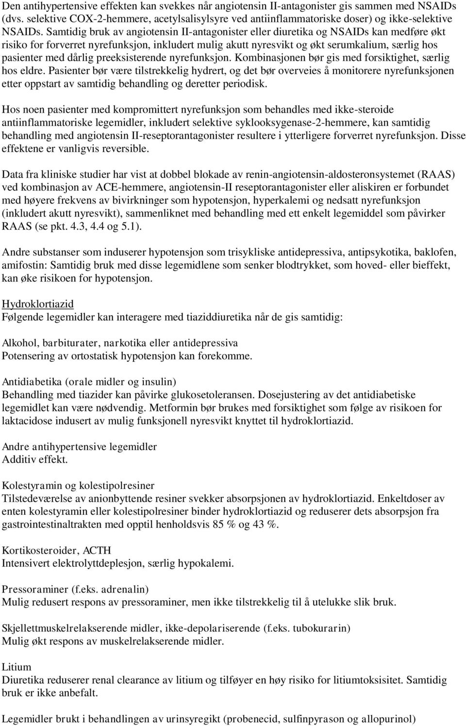 Samtidig bruk av angiotensin II-antagonister eller diuretika og NSAIDs kan medføre økt risiko for forverret nyrefunksjon, inkludert mulig akutt nyresvikt og økt serumkalium, særlig hos pasienter med