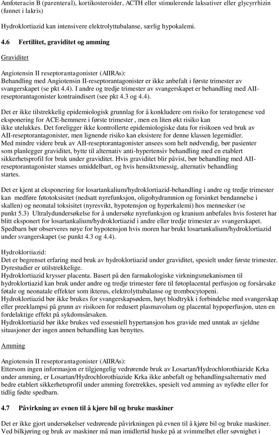 pkt 4.4). I andre og tredje trimester av svangerskapet er behandling med AIIreseptorantagonister kontraindisert (see pkt 4.3 og 4.4). Det er ikke tilstrekkelig epidemiologisk grunnlag for å konkludere om risiko for teratogenese ved eksponering for ACE-hemmere i første trimester, men en liten økt risiko kan ikke utelukkes.