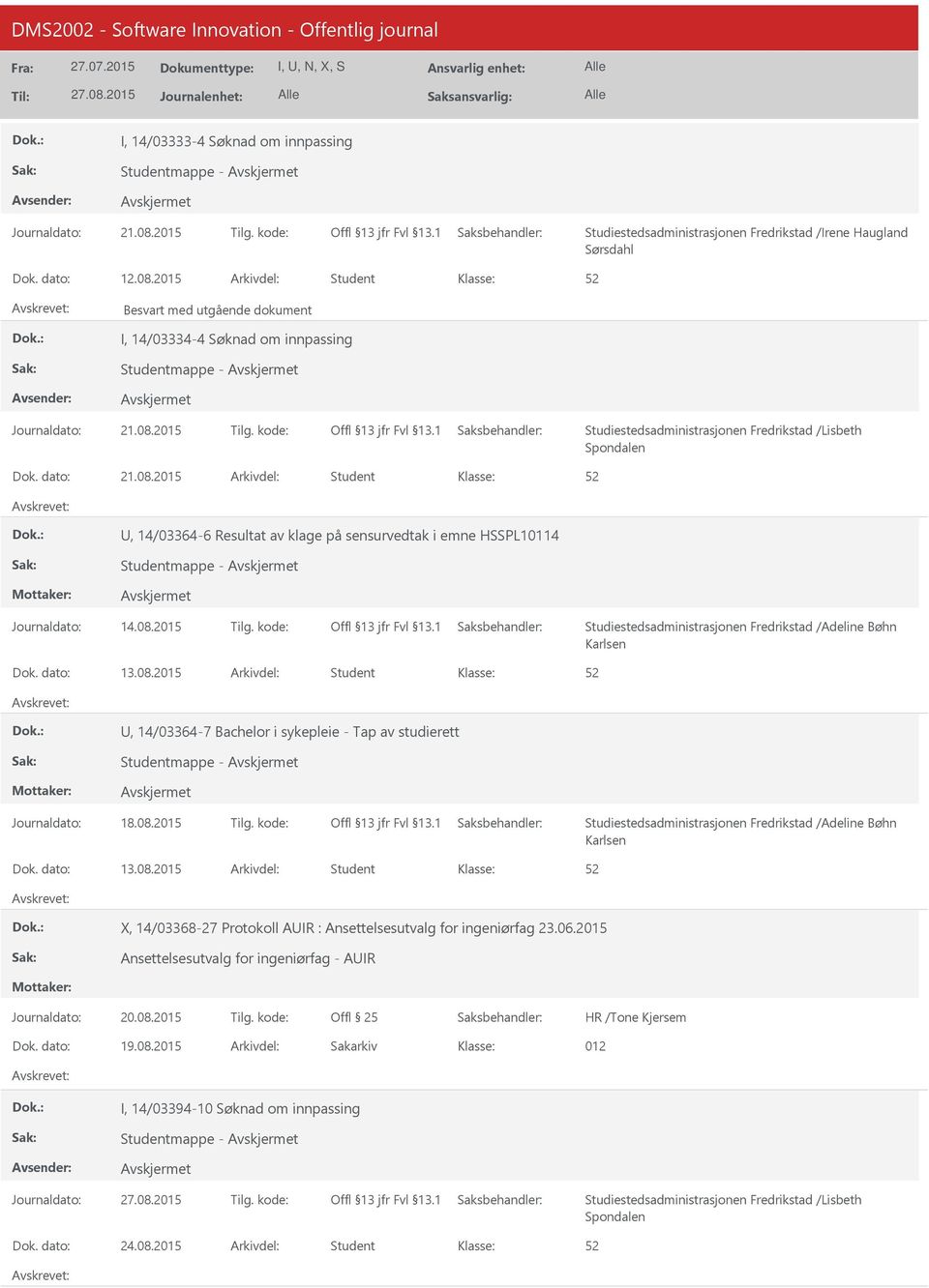 08.2 Student, 14/03364-7 Bachelor i sykepleie - Tap av studierett Studentmappe - Journaldato: 18.08.2 Tilg. kode: Studiestedsadministrasjonen Fredrikstad /Adeline Bøhn Karlsen 13.08.2 Student X, 14/03368-27 Protokoll AIR : Ansettelsesutvalg for ingeniørfag 23.