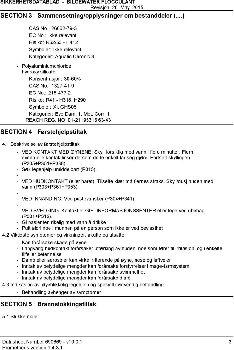 : 2154772 Risiko: R41 H318, H290 Symboler: Xi, GHS05 Kategorier: Eye Dam. 1, Met. Corr. 1 REACH REG. NO: 0121195315 6343 SECTION 4 Førstehjelpstiltak 4.