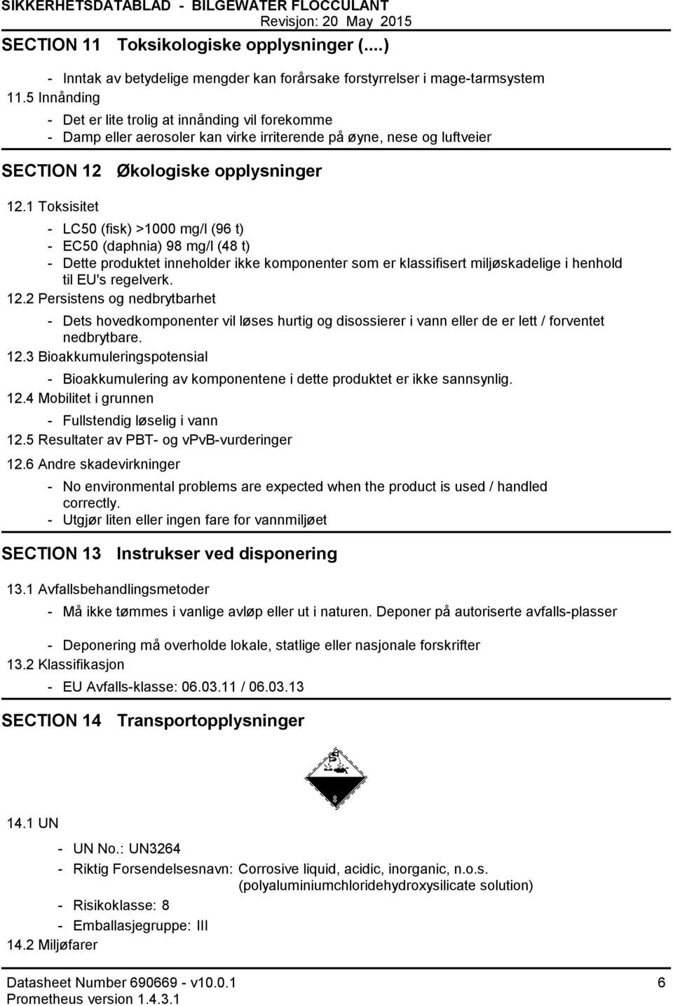 1 Toksisitet LC50 (fisk) >1000 mg/l (96 t) EC50 (daphnia) 98 mg/l (48 t) Dette produktet inneholder ikke komponenter som er klassifisert miljøskadelige i henhold til EU's regelverk. 12.