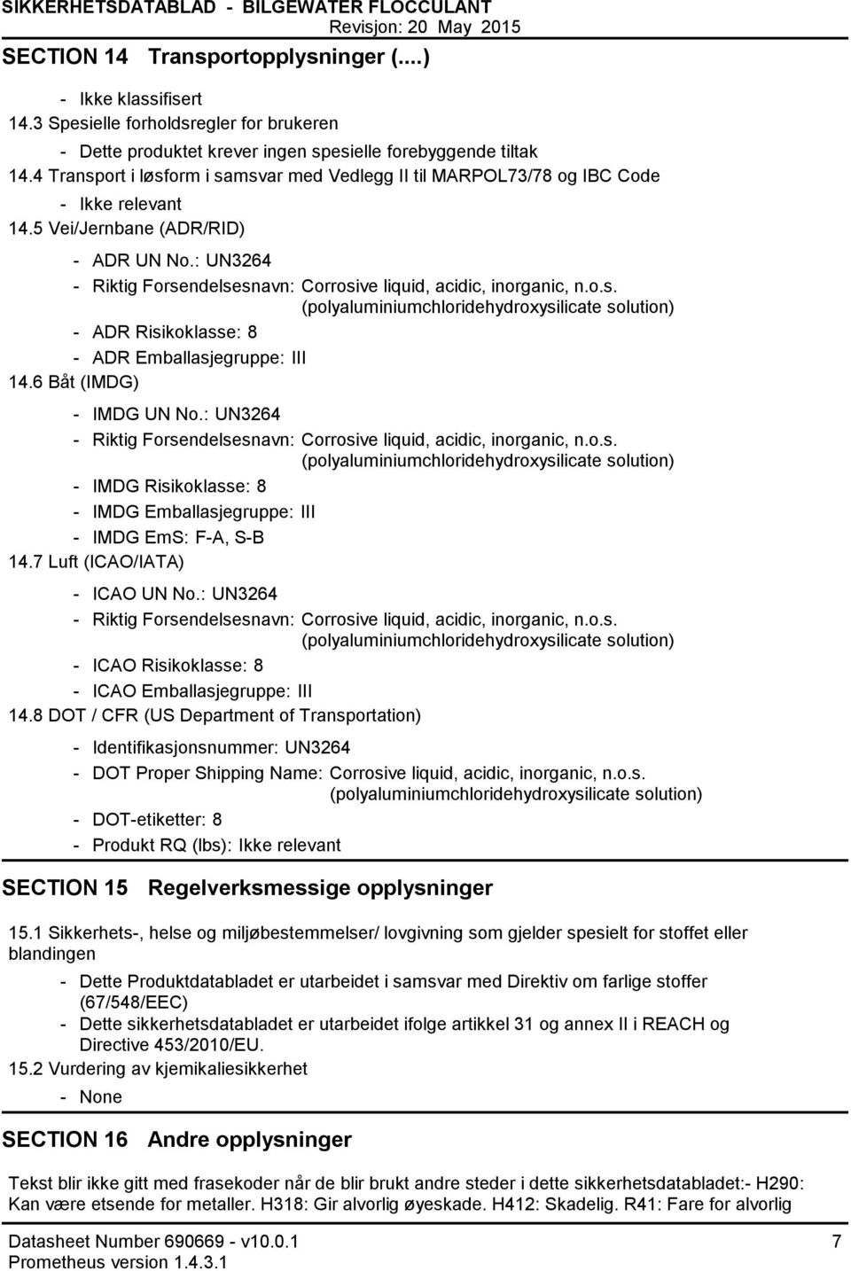 5 Vei/Jernbane (ADR/RID) ADR UN No.: UN3264 Riktig Forsendelsesnavn: Corrosive liquid, acidic, inorganic, n.o.s. ADR Risikoklasse: 8 ADR Emballasjegruppe: III 14.6 Båt (IMDG) IMDG UN No.