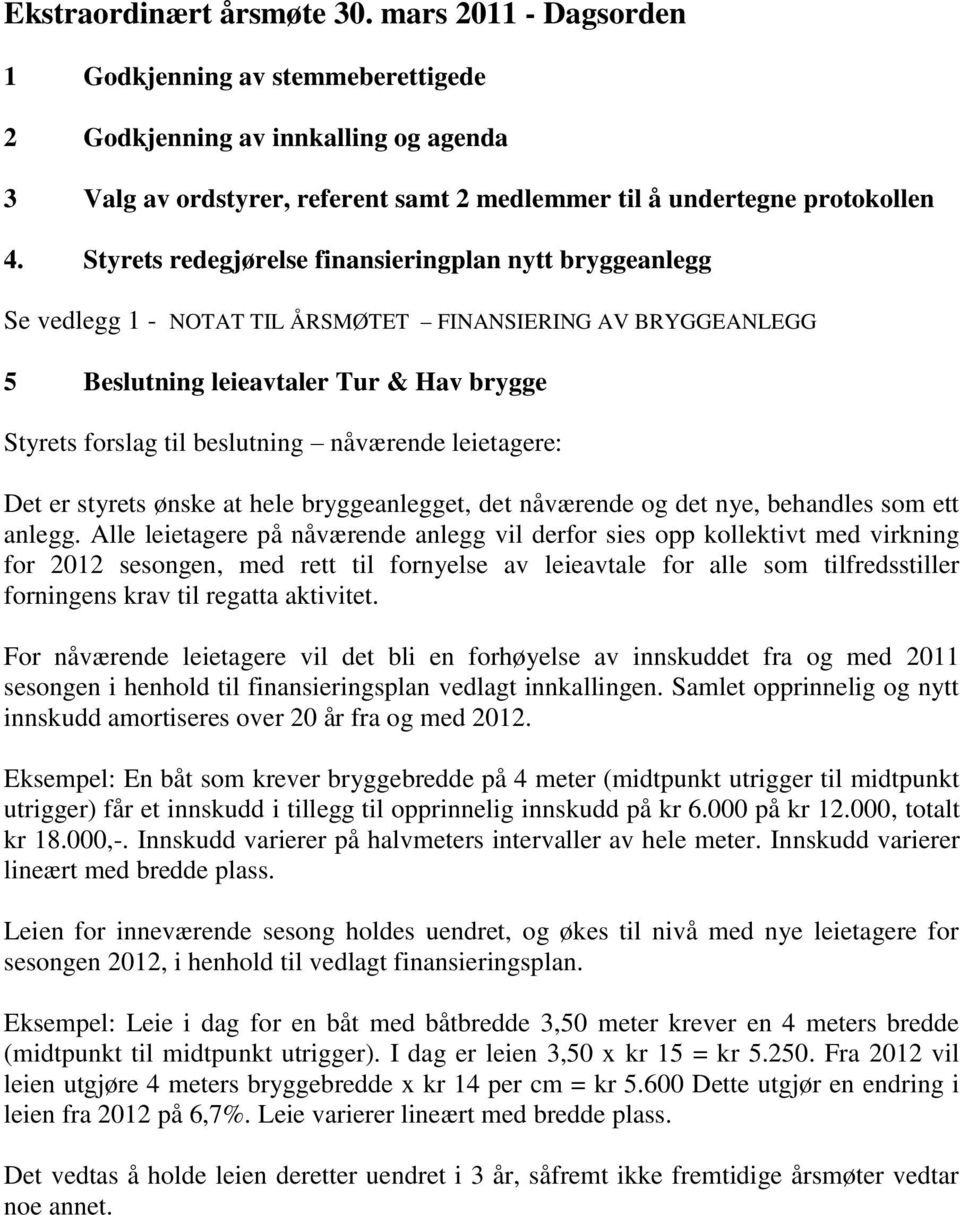 nåværende leietagere: Det er styrets ønske at hele bryggeanlegget, det nåværende og det nye, behandles som ett anlegg.