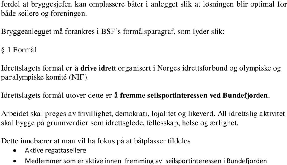 paralympiske komité (NIF). Idrettslagets formål utover dette er å fremme seilsportinteressen ved. Arbeidet skal preges av frivillighet, demokrati, lojalitet og likeverd.