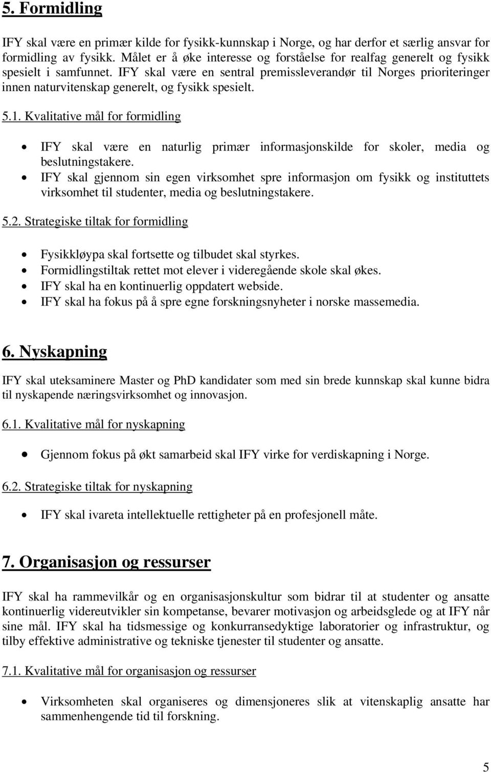 IFY skal være en sentral premissleverandør til Norges prioriteringer innen naturvitenskap generelt, og fysikk spesielt. 5.1.