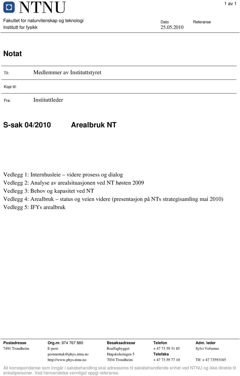 arealsituasjonen ved NT høsten 2009 Vedlegg 3: Behov og kapasitet ved NT Vedlegg 4: Arealbruk status og veien videre (presentasjon på NTs strategisamling mai 2010) Vedlegg 5: IFYs arealbruk